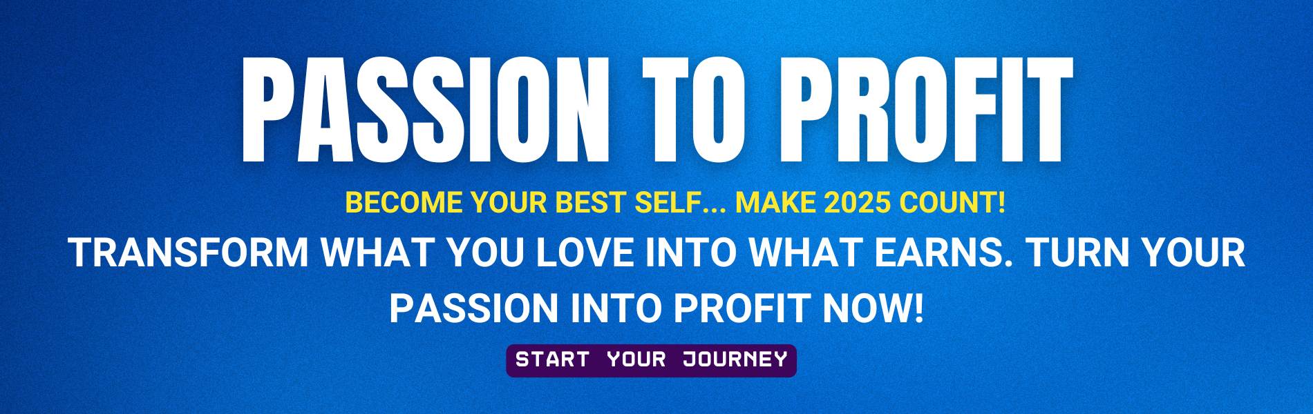 Transform your passion into profit. Transform what you love into what earns!